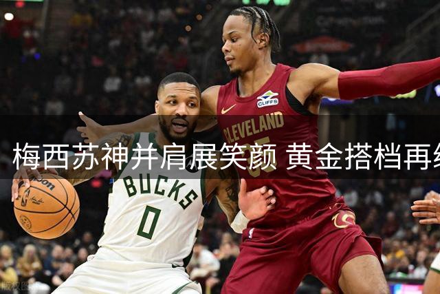 梅西苏神并肩展笑颜 黄金搭档再续绿茵传奇