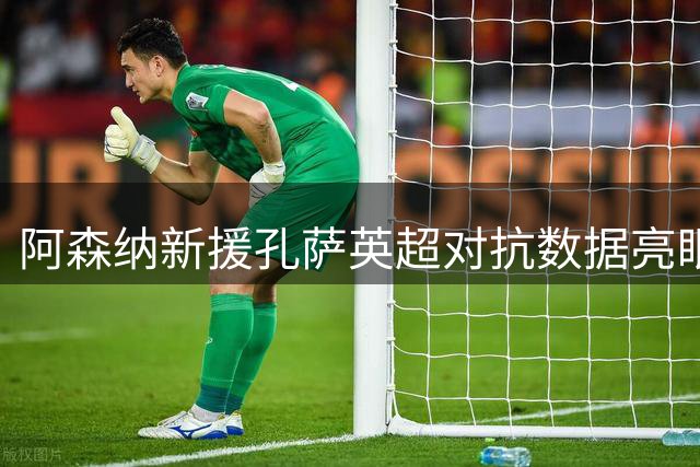 阿森纳新援孔萨英超对抗数据亮眼 仅次于范戴克